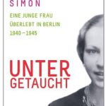 Cover Rezension Untergetaucht Eine junge Frau überlebt in Berlin 1940 - 1945 Marie Jalowicz Simon